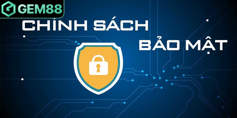 Chính sách bảo mật tại Gem88 được thực thi một cách nghiêm ngặt